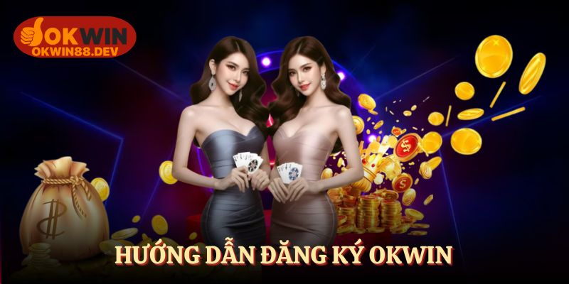 3 bước đăng ký OKWIN cực nhanh cho anh em tân binh