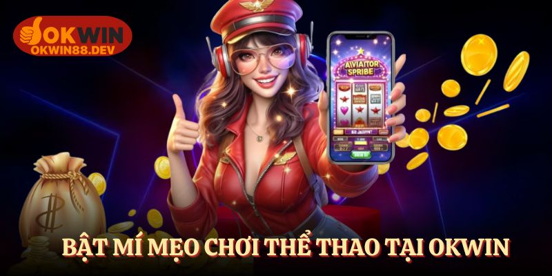 Bật mí mẹo chơi cá cược thể thao OKWIN bất bại cho tân binh