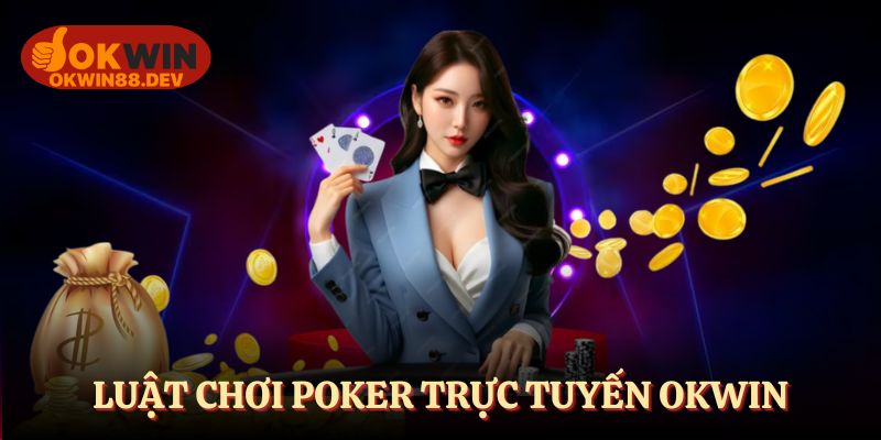 Cách chia bài và vòng cược cơ bản trong Poker trực tuyến OKWIN