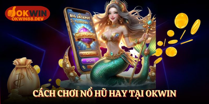 Cách chơi nổ hũ hay tại OKWIN