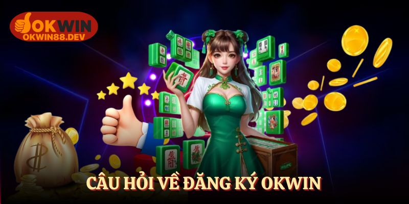 Câu hỏi phổ biến về đăng ký OKWIN