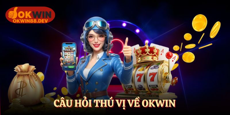Câu hỏi thú vị về OKWIN