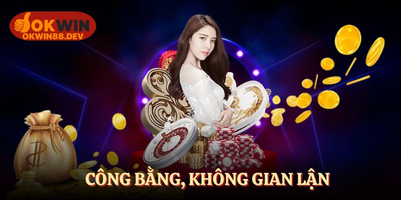 Chơi công bằng, không gian lận tại nhà cái OKWIN