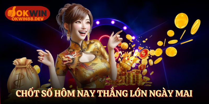 Chốt số hôm nay, thắng trăm triệu ngày mai