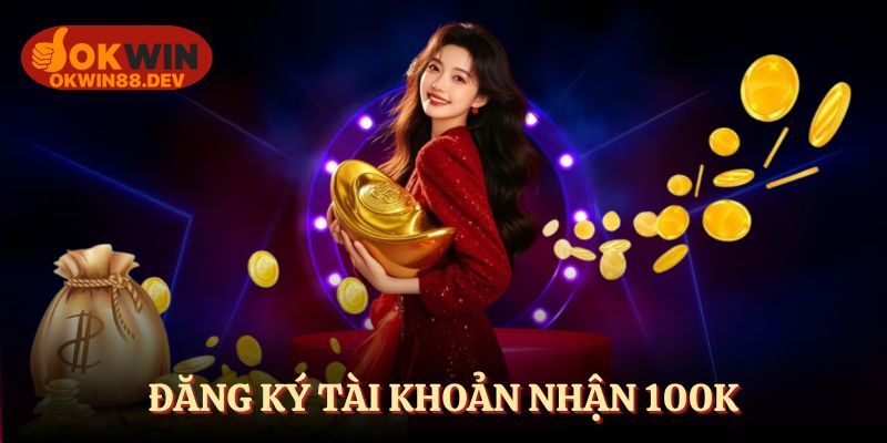 Đăng ký tài khoản game nhận thưởng 100K