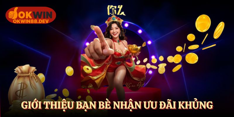 Giới thiệu bạn bè đăng ký tài khoản nhận thưởng hấp dẫn