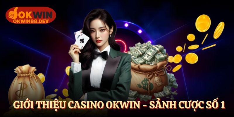 Giới thiệu casino OKWIN - Sảnh cược hấp dẫn hàng đầu hiện nay