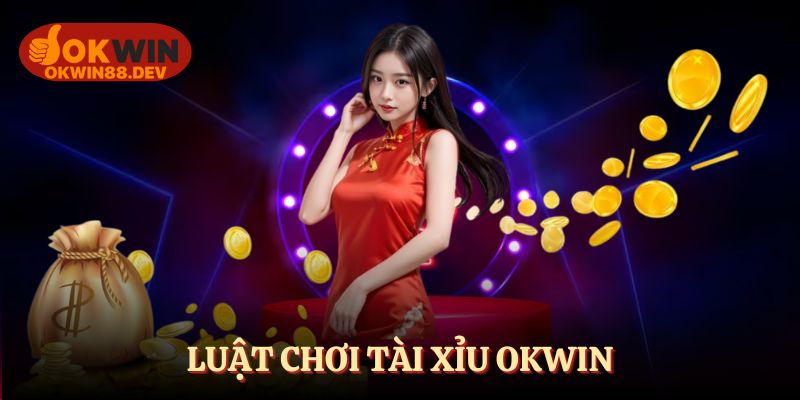 Học luật chơi tài xỉu OKWIN chi tiết nhất