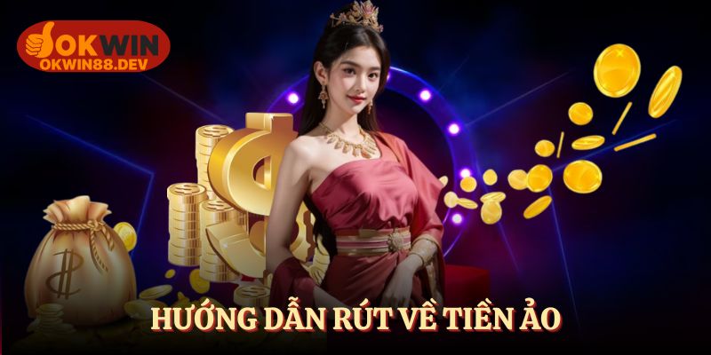 Hướng dẫn rút tiền OKWIN qua tiền ảo