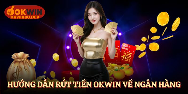 Hướng dẫn rút tiền OKWIN về ngân hàng nội địa trong nước