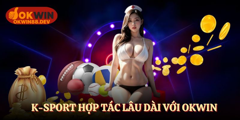 K-SPORTS đồng hành cùng OKWIN trong thời gian qua