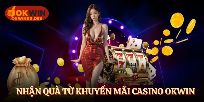 Khuyến mãi casino OKWIN - Vận may rinh ngay quà khủng