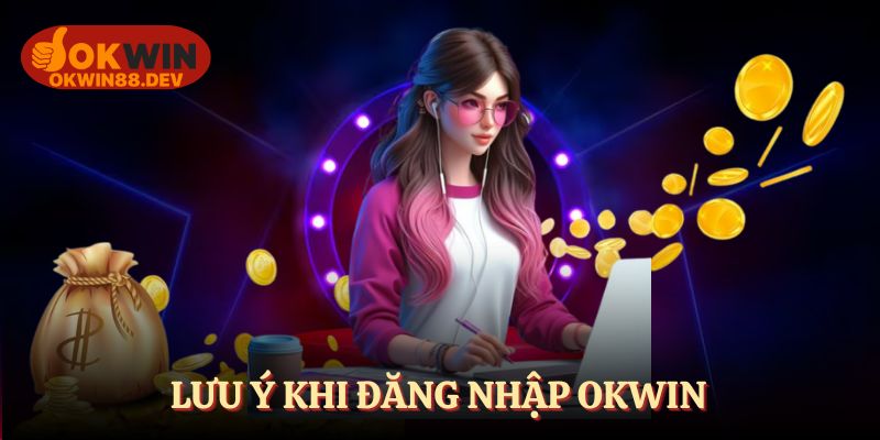 Lưu ý cho hội viên khi đăng nhập OKWIN