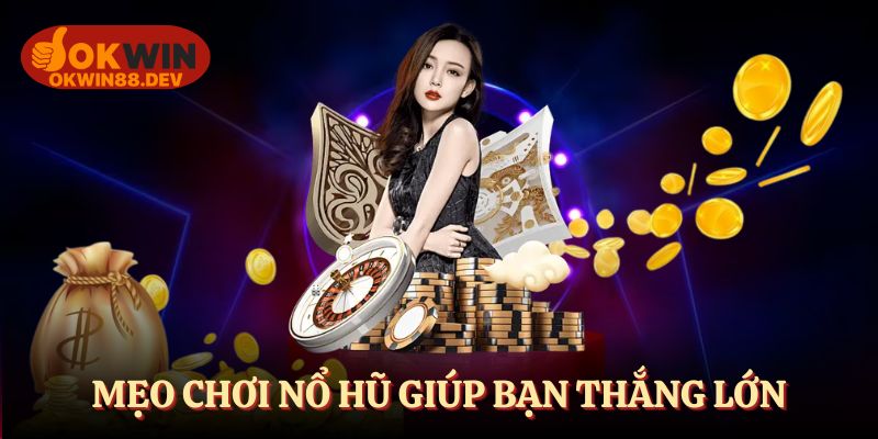 Mẹo chơi nổ hũ OKWIN giúp bạn thắng lớn, làm chủ cuộc vui