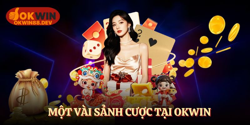 Một vài sảnh cược không thể bỏ lỡ khi đến OKWIN