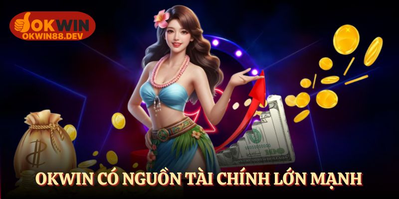 OKWIN có nguồn tài chính lớn mạnh
