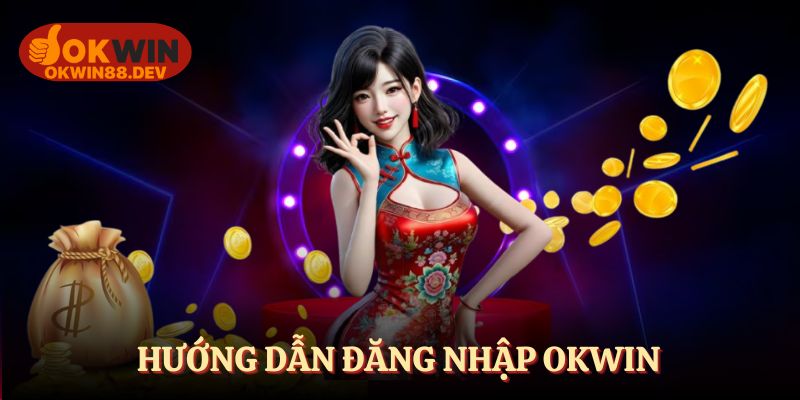 Quy trình đăng nhập OKWIN đơn giản nhất