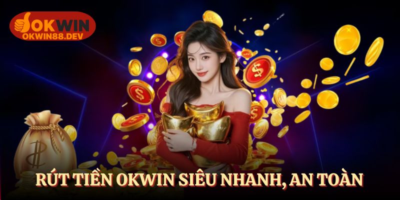 Rút tiền OKWIN siêu nhanh trong vài phút
