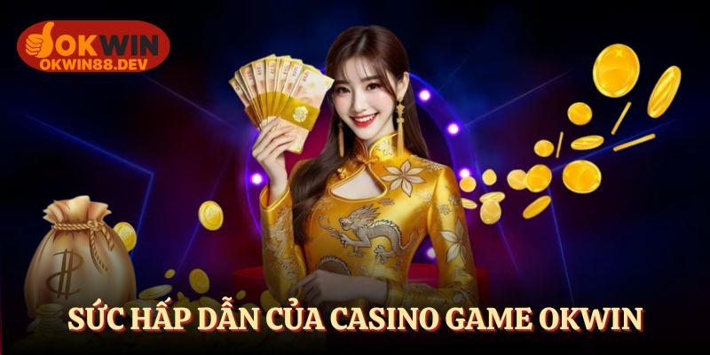 Sức hấp dẫn của sòng casino game OKWIN