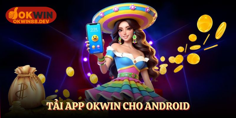 Tải app OKWIN bằng vài bước cơ bản với hệ Android