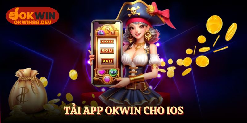 Tải ứng dụng OKWIN nhanh chóng, hiệu quả bằng hệ IOS