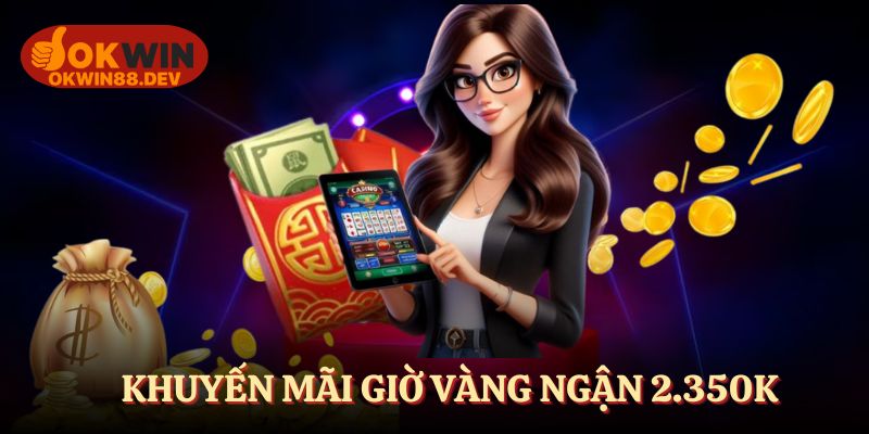 Tham gia giải trí giờ vàng nhận ngay 2350K về túi