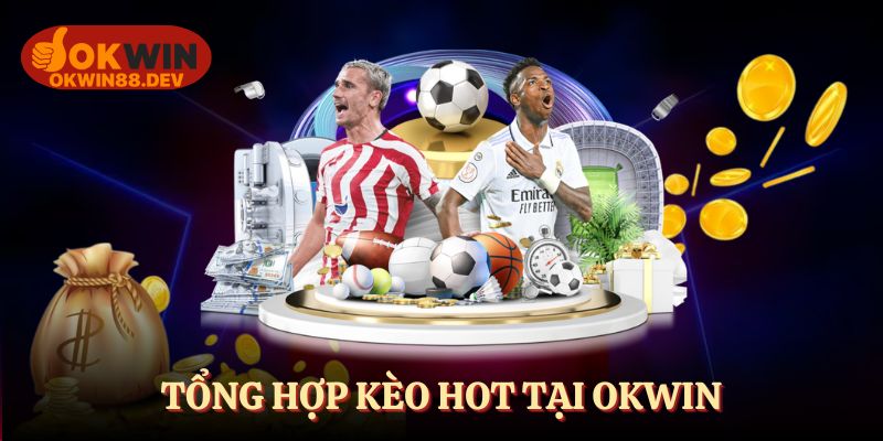 Tổng hợp các kèo bóng đá OKWIN hot hiện nay