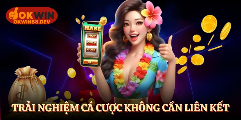 Trải nghiệm cá cược trên app không cần liên kết nhà cái