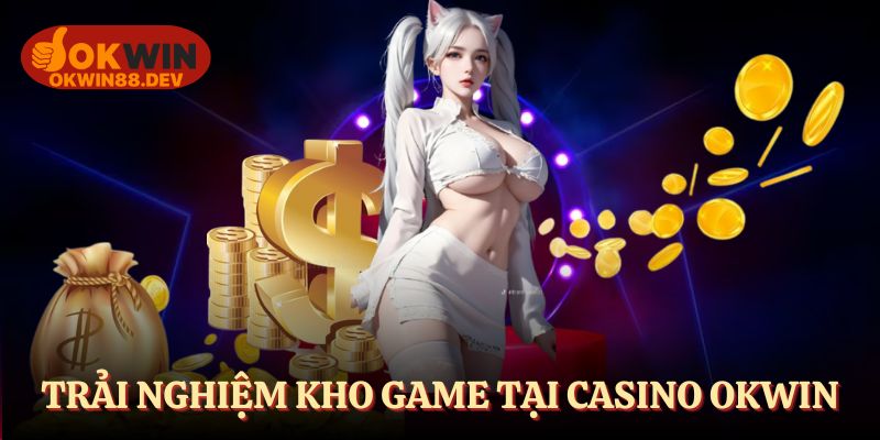 Trải nghiệm kho game casino đẳng cấp tại OKWIN
