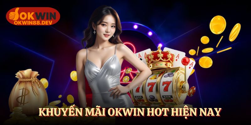 Trải nghiệm không giới hạn cùng khuyến mãi OKWIN