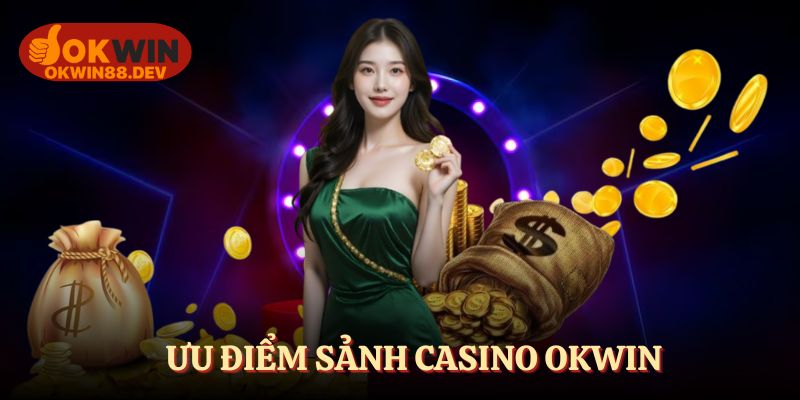 Ưu điểm vàng tạo nên tên tuổi của sảnh casino OKWIN