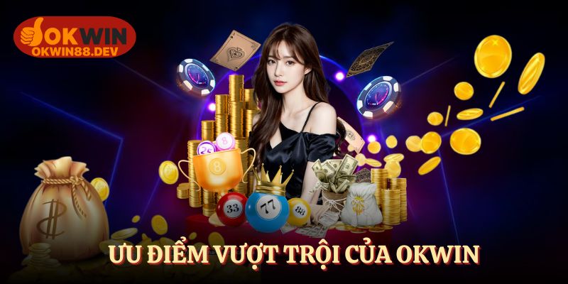 Ưu điểm vượt trội chỉ có tại thương hiệu OKWIN