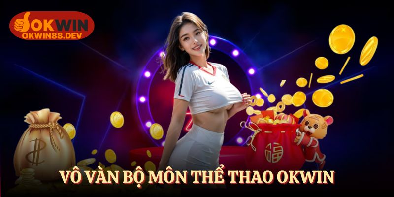 Vô vàn bộ môn thể thao kinh điển tại OKWIN