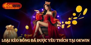 Loại kèo bóng đá được đặt cược nhiều nhất okwin